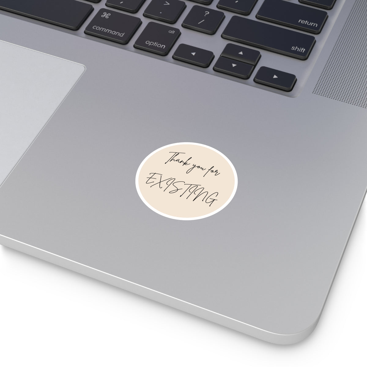 Round Sticker — “Thank You for Existing” Beige Vinyl Sticker for Laptops, Gifts & Packaging